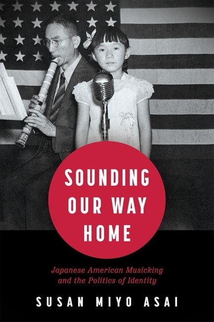 Sounding Our Way Home: Japanese American Musicking and the Politics of Identity (Hardback), (Hardcover)