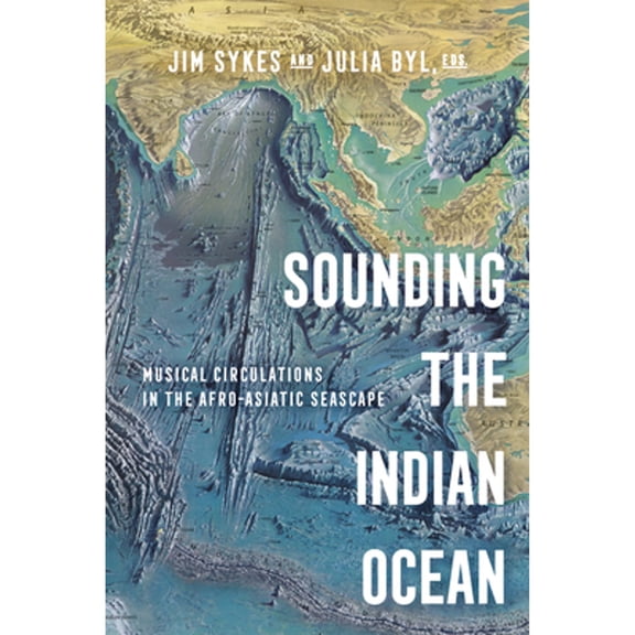 Pre-Owned Sounding the Indian Ocean: Musical Circulations in the Afro-Asiatic Seascape (Paperback 9780520393172) by Prof. Jim Sykes, Prof. Julia Suzanne Byl