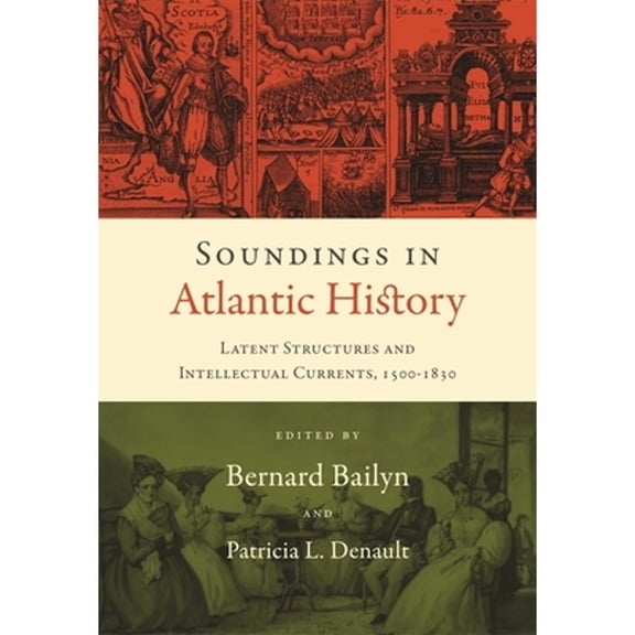 Pre-Owned Soundings in Atlantic History: Latent Structures and Intellectual Currents, 1500-1830 (Paperback) by Bernard Bailyn, Patricia L. Denault, Stephen D. Behrendt