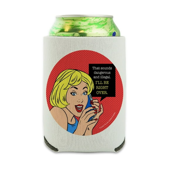 Sounds Dangerous and Illegal I'll Be Right Over Funny Humor Can Cooler - Drink Sleeve Hugger Collapsible Insulator - Beverage Insulated Holder
