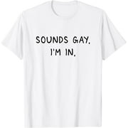 Sounds Gay. I'm. In. Funny and Cute Pride Quote T-Shirt