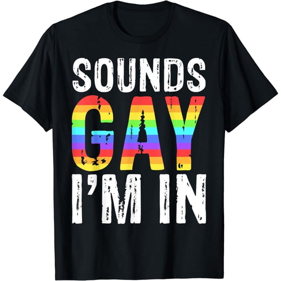 Sounds Gay I'm In T-Shirt LGBT Pride Gift Shirt