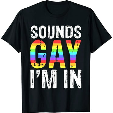 Sounds Gay I'm In T-Shirt LGBT Pride Gifts T-Shirt