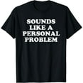 thumbnail image 1 of Sounds Like A Personal Problem T-Shirt, 1 of 3