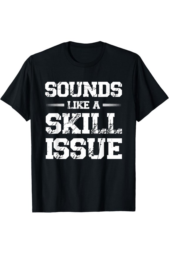 Sounds Like A Skill Issue Funny Gamer Meme Sarcastic Retro Distressed Graphic Tee T-Shirt for Men and Women