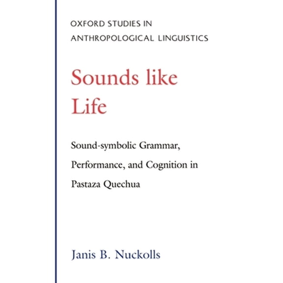 Pre-Owned Sounds Like Life: Sound-Symbolic Grammar, Performance, and Cognition in Pastaza Quechua (Hardcover) 0195089855 9780195089851