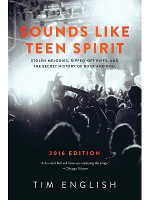Sounds Like Teen Spirit : Stolen Melodies, Ripped-off Riffs, and the