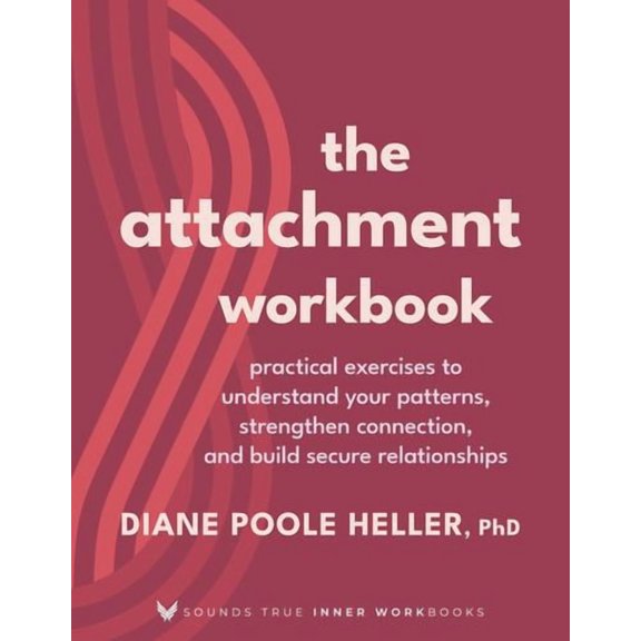 The Attachment Workbook: Practical Exercises to Understand Your Patterns, Strengthen Connection, and Build Secure Relationships