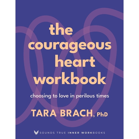 Sounds True Inner Workbooks The Courageous Heart Workbook: Choosing to Love in Perilous Times, (Paperback)