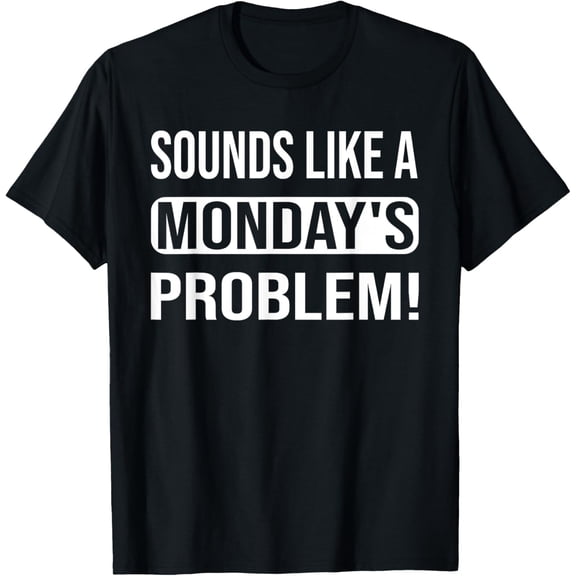 Sounds like a Monday's Problem for technical Support geeks T-Shirt