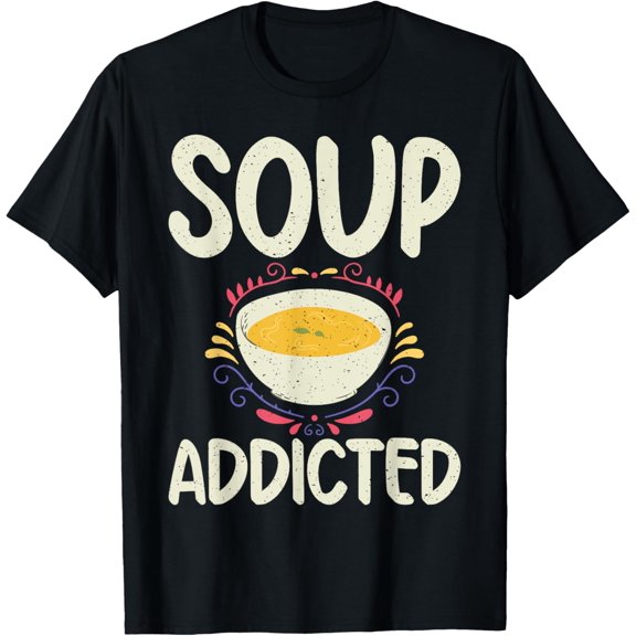 Soup Addicted Soup Lover T-Shirt men and women can wear, black, white, gifts