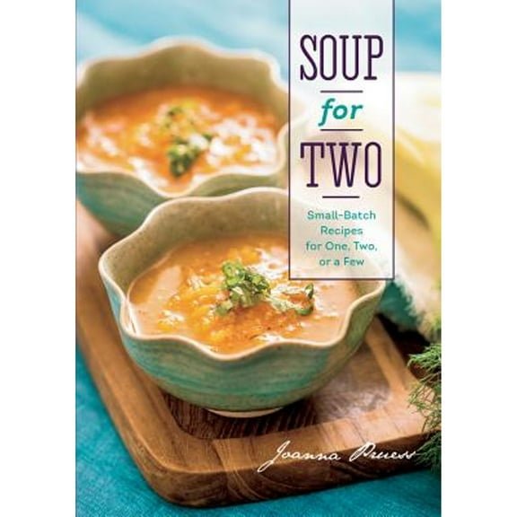 Pre-Owned Soup for Two: Small-Batch Recipes for One, Two, or a Few (Hardcover) 158157228X 9781581572285