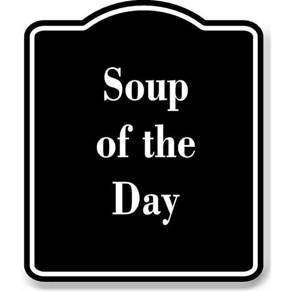 Soup of the Day BLACK Aluminum Composite Sign 15''x18''
