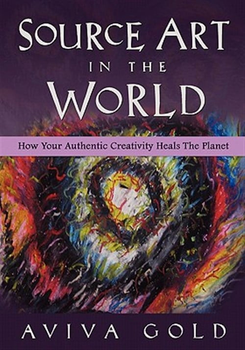 Source Art in the World : How Your Authentic Creativity Heals the ...