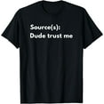 thumbnail image 1 of Source(s) Dude Trust Me: Funny Sarcastic Saying Adult Humor T-Shirt, 1 of 4
