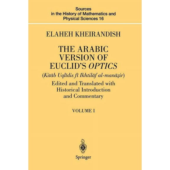 Sources in the History of Mathematics an The Arabic Version of Euclid's Optics: Edited and Translated with Historical Introduction and Commentary Volume I, Book 16, (Paperback)