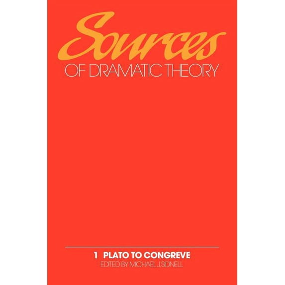 Sources of Dramatic Theory Sources of Dramatic Theory: Volume 1, Plato to Congreve, (Paperback)