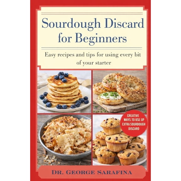 Sourdough Discard for Beginners: Easy Recipes and Tips for Using Every Bit of Your Starter, (Paperback)