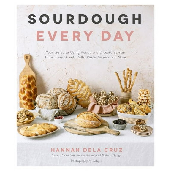 Sourdough Every Day: Your Guide to Using Active and Discard Starter for Artisan Bread, Rolls, Pasta, Sweets and More, (Paperback)