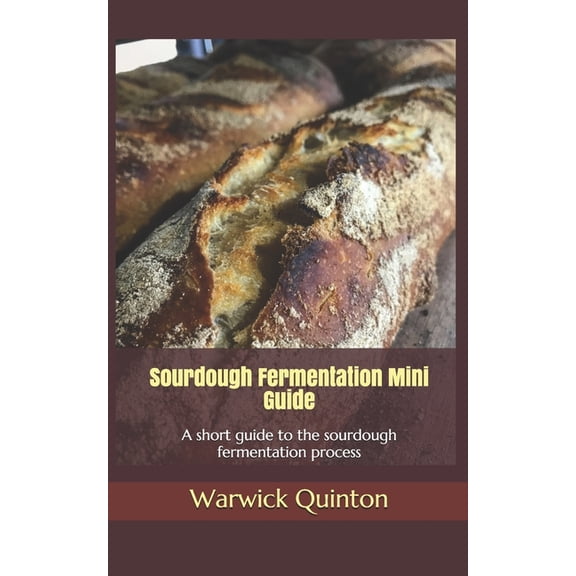 Sourdoughbaker's Mini Guides Sourdough Fermentation Mini Guide: A short guide to the sourdough fermentation process, Book 1, (Paperback)