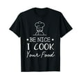 thumbnail image 1 of Sous Chef T Shirts Funny Food Tee Be Nice I Cook your Food T-Shirt, 1 of 5