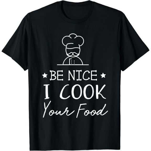 Sous Chef T Shirts Funny Food Tee Be Nice I Cook your Food T-Shirt