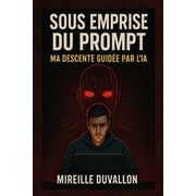 Sous Emprise Du Prompt Ma Descente Guid e Par l'Ia, Paperback