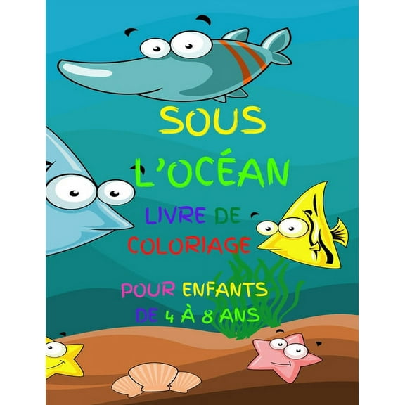 Sous L'Ocan Livre de Coloriage pour Enfants de 4 8 ans: Cahier D'Activits, Les Poissons et les Animaux de L 'OCAN COLORIER, pour Les Filles et Garons de 4 8 ans (Paperback)