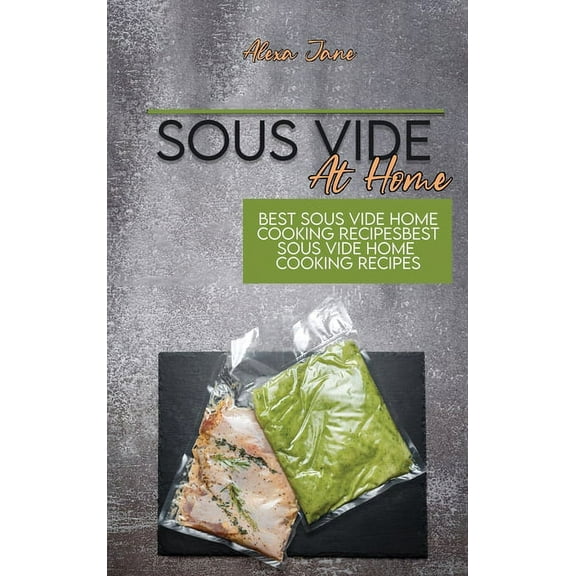 Sous Vide At Home : Best Sous Vide Home Cooking Recipes (Hardcover)