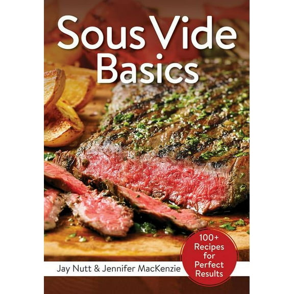 Sous Vide Basics: 100+ Recipes for Perfect Results (Paperback)