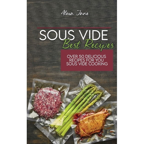 Sous Vide Best Recipes : Over 50 Delicious Recipes For You Sous Vide Cooking (Hardcover)