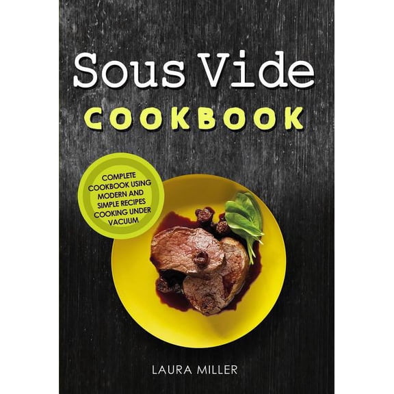 Sous Vide Cookbook: Complete Cookbook Using Modern and Simple Recipes Cooking Under Vacuum (Paperback)