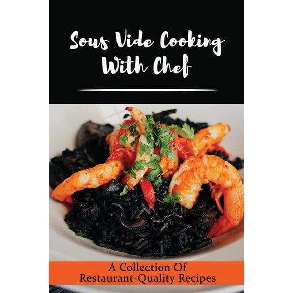 Sous Vide Cooking With Chef: A Collection Of Restaurant-Quality Recipes