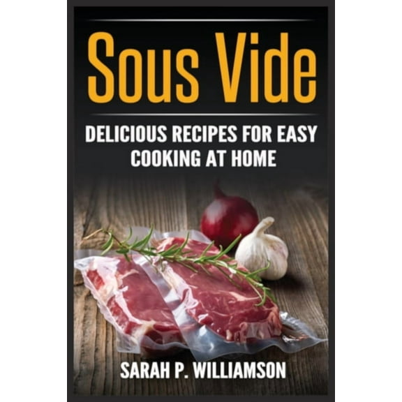 Sous Vide: Delicious Recipes For Easy Cooking At Home, (Paperback)