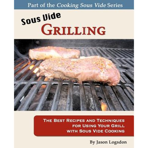 Pre-Owned Sous Vide Grilling: The Best Recipes and Techniques for Using Your Grill with Sous Vide Cooking (Paperback) 1461135370 9781461135371