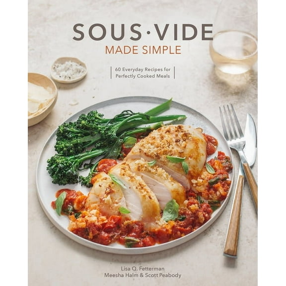 Sous Vide Made Simple: 60 Everyday Recipes for Perfectly Cooked Meals [A Cookbook], (Hardcover)