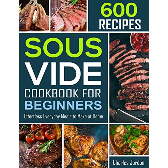 Pre-Owned Sous Vide Cookbook for Beginners 600 Recipes: Effortless Everyday Meals to Make at Home (Paperback) 1673753817 9781673753813
