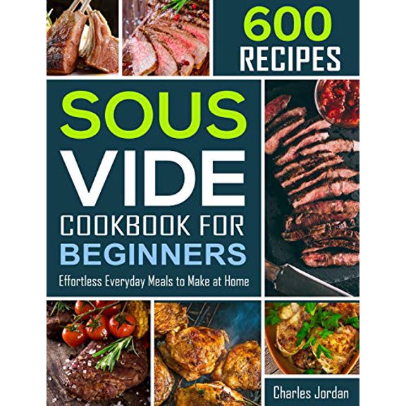 Pre-Owned Sous Vide Cookbook for Beginners 600 Recipes: Effortless Everyday Meals to Make at Home (Paperback) 1673753817 9781673753813