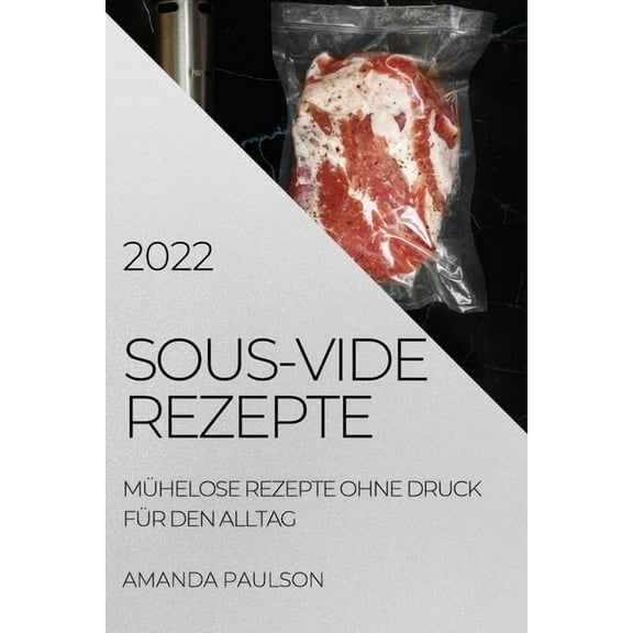Sous-Vide Rezepte 2022: Mhelose Rezepte Ohne Druck Fr Den Alltag, (Paperback)