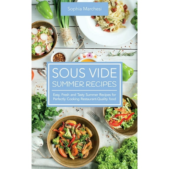 Sous Vide Summer Recipes: Easy, Fresh and Tasty Summer Recipes for Perfectly Cooking Restaurant-Quality food, (Hardcover)