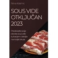 thumbnail image 1 of Sous Vide otklju&amp;#269;an 2023: Preobrazite svoje obroke sous vide kuhanjem i otkrijte novi svijet okusa, (Paperback), 1 of 1