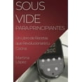 thumbnail image 1 of Sous Vide para Principiantes: Un Libro de Recetas que RevolucionarÃ¡ tu Cocina, (Paperback), 1 of 1