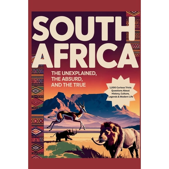 The Unexplained, the Absurd, and the Tru South Africa: The Unexplained, The Absurd, and The True: 1,000 Curious Trivia Questions About History, Culture, Legends , (Paperback)