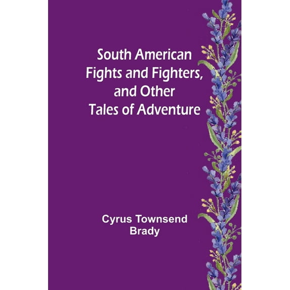 South American Fights and Fighters, and Other Tales of Adventure, (Paperback)