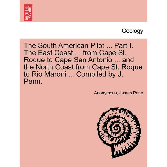 The South American Pilot ... Part I. the East Coast ... from Cape St. Roque to Cape San Antonio ... and the North Coast from Cape St. Roque to Rio Mar Paperback