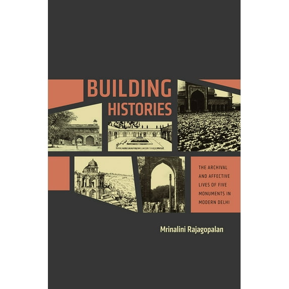 South Asia Across the Disciplines Building Histories: The Archival and Affective Lives of Five Monuments in Modern Delhi, (Hardcover)