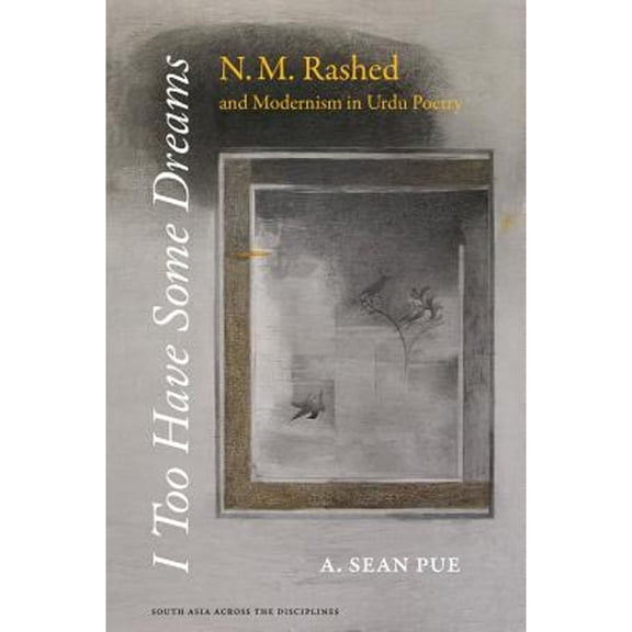 Pre-Owned South Asia Across the Disciplines: I Too Have Some Dreams : N.M. Rashed and Modernism in Urdu Poetry (Edition 1) (Hardcover)