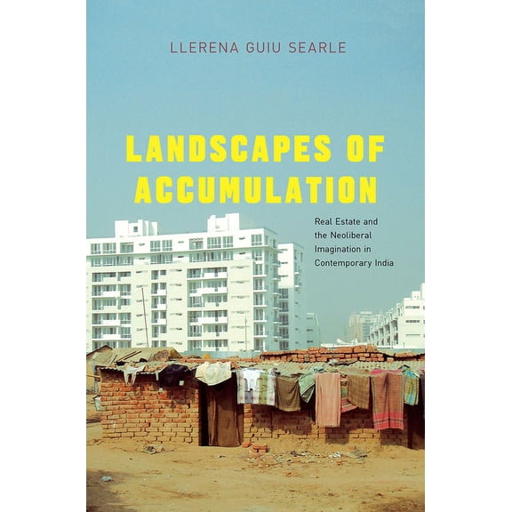 South Asia Across the Disciplines: Landscapes of Accumulation : Real Estate and the Neoliberal Imagination in Contemporary India (Hardcover)