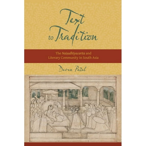 South Asia Across the Disciplines Text to Tradition: The Naisadhiyacarita and Literary Community in South Asia, (Hardcover)