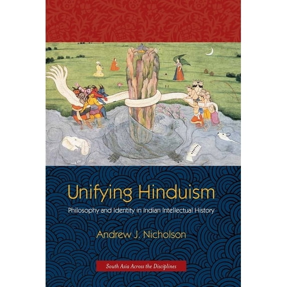 South Asia Across the Disciplines Unifying Hinduism: Philosophy and Identity in Indian Intellectual History, (Hardcover)